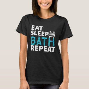 Eat Sleep Bath Repeat Tub Life Lifestyle T-Shirt