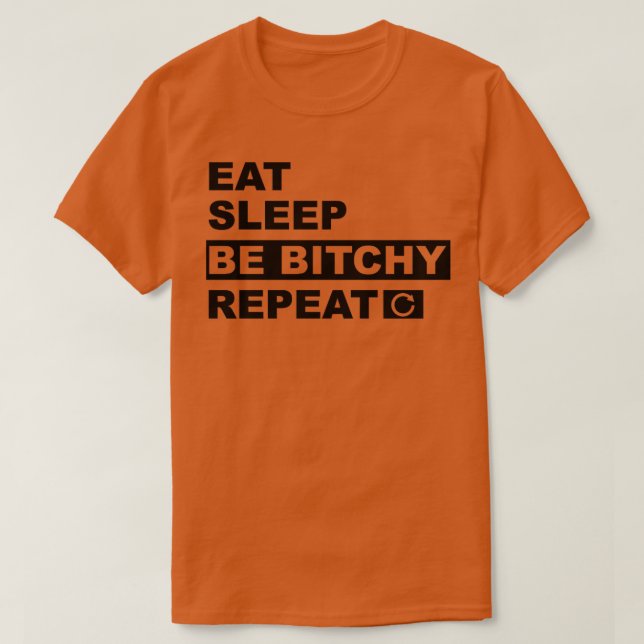 Eat Sleep Be Bitchy Repeat1 T-Shirt (Design Front)