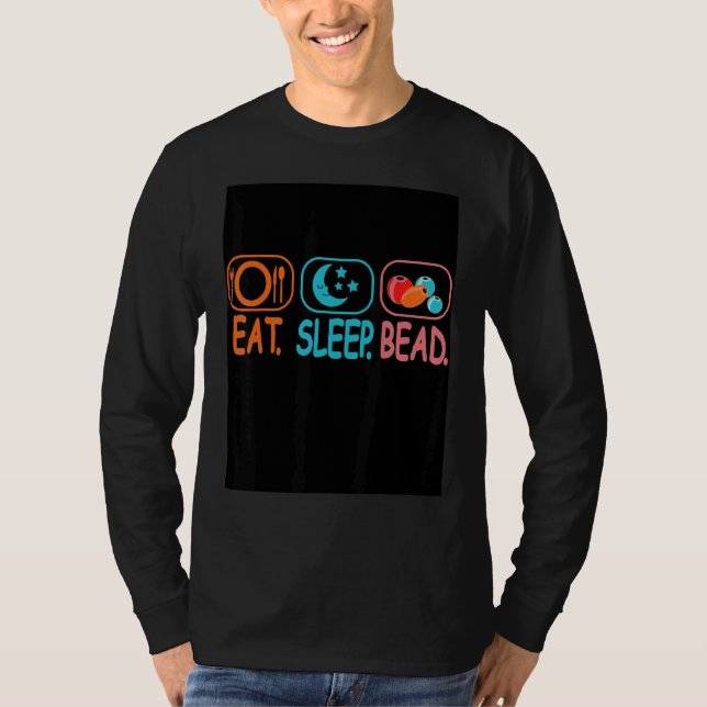Eat Sleep Bead Beadwork Hand Stitching Sewing Artw T-Shirt (Front)