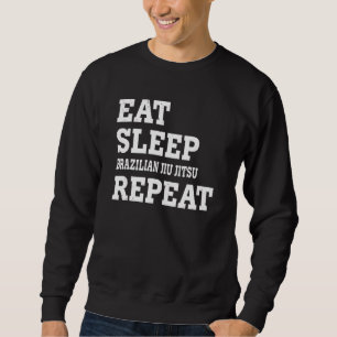 Eat Sleep Brazilian Jiu Jitsu Repeat Sarcastic Sweatshirt