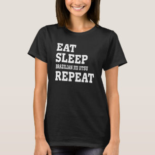 Eat Sleep Brazilian Jiu Jitsu Repeat Sarcastic T-Shirt