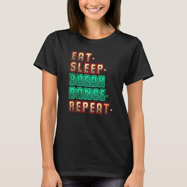 Eat Sleep Breakdance Repeat Breakdance Dance Danci T-Shirt (Front)