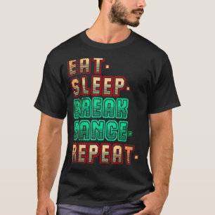 Eat Sleep Breakdance Repeat Breakdance Dance Danci T-Shirt