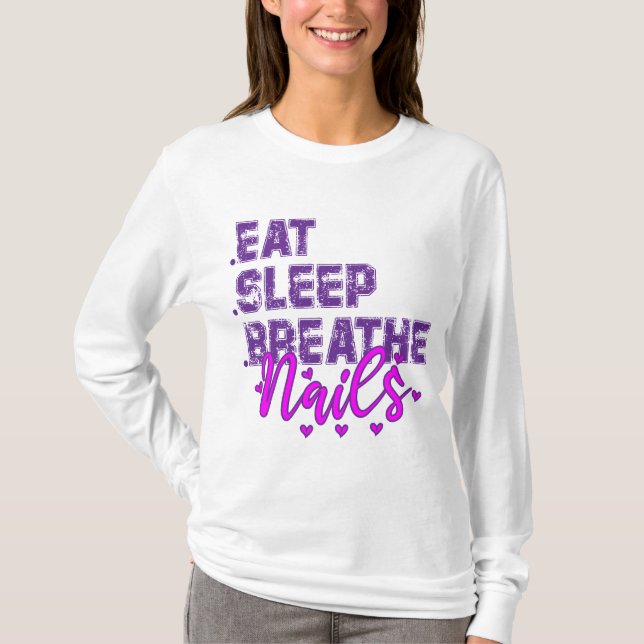 Eat Sleep Breathe Nails Quote for Nail Techs  T-Shirt (Front)