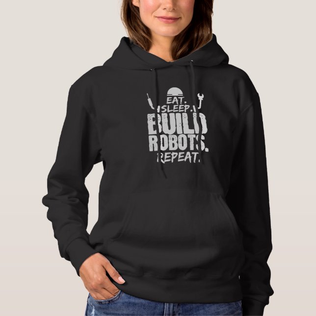 Eat Sleep Build Robots Repeat Robotics Engineer Hoodie (Front)
