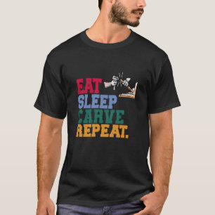 Eat Sleep Carve Repeat Wood Carver T-Shirt