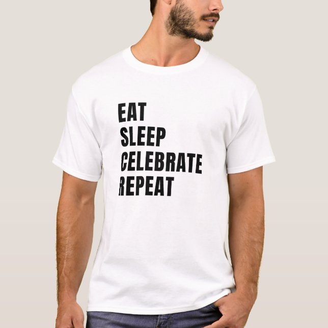 Eat sleep celebrate repeat T-Shirt (Front)
