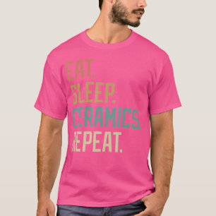 Eat Sleep Ceramics Repeat T-Shirt