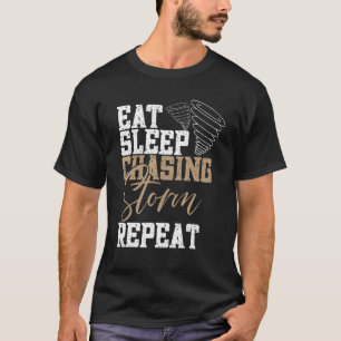 Eat Sleep Chasing Storms Repeat Tornado Chaser Sto T-Shirt