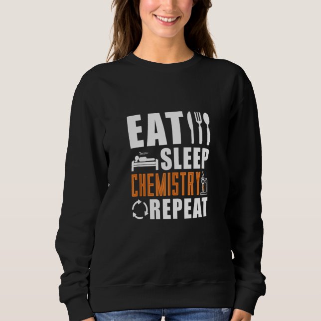 Eat Sleep Chemistry Repeat Chemistry Sweatshirt (Front)