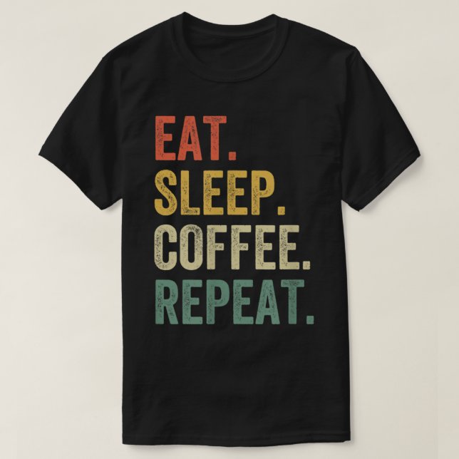 Eat Sleep Coffee Repeat Funny Caffeine Drinker Lov T-Shirt (Design Front)