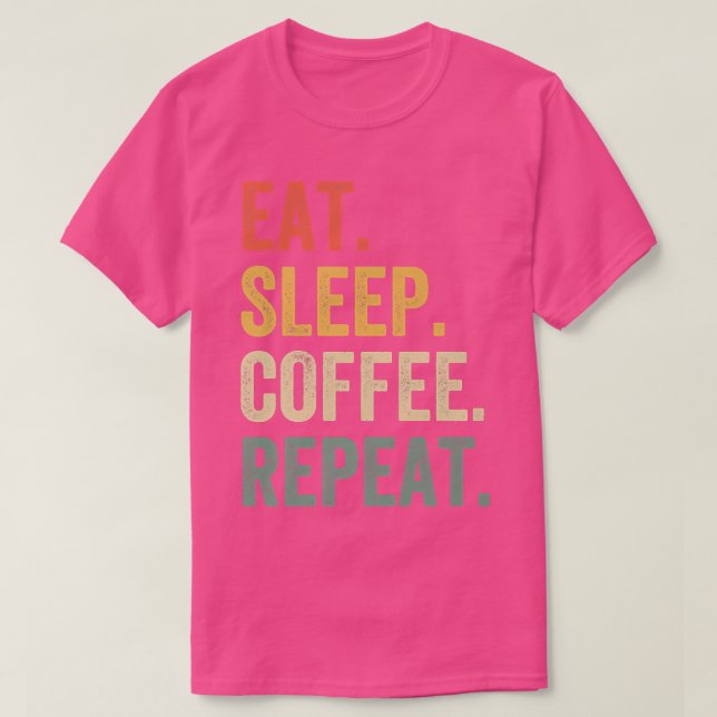 Eat Sleep Coffee Repeat Funny Caffeine Drinker Lov T-Shirt (Design Front)