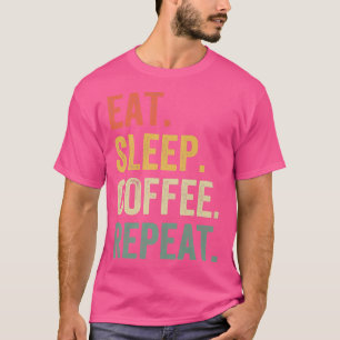 Eat Sleep Coffee Repeat Funny Caffeine Drinker Lov T-Shirt