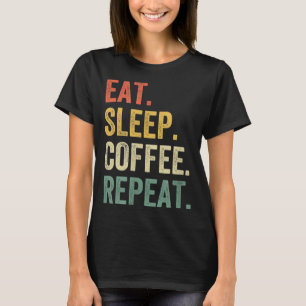 Eat Sleep Coffee Repeat Funny Caffeine Drinker Lov T-Shirt