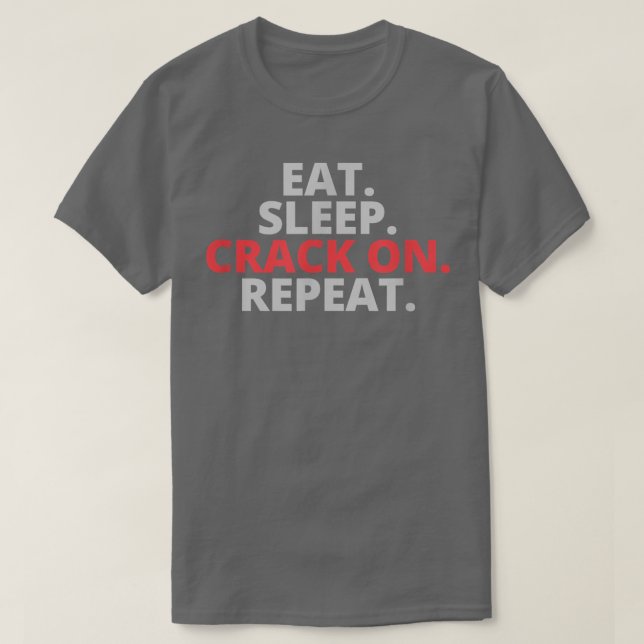 Eat Sleep Crack On Repeat  T-Shirt (Design Front)