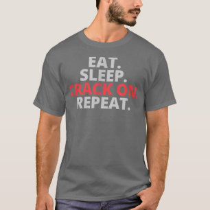 Eat Sleep Crack On Repeat  T-Shirt