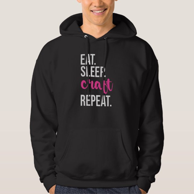 Eat Sleep Craft Repeat  Crafting Hoodie (Front)
