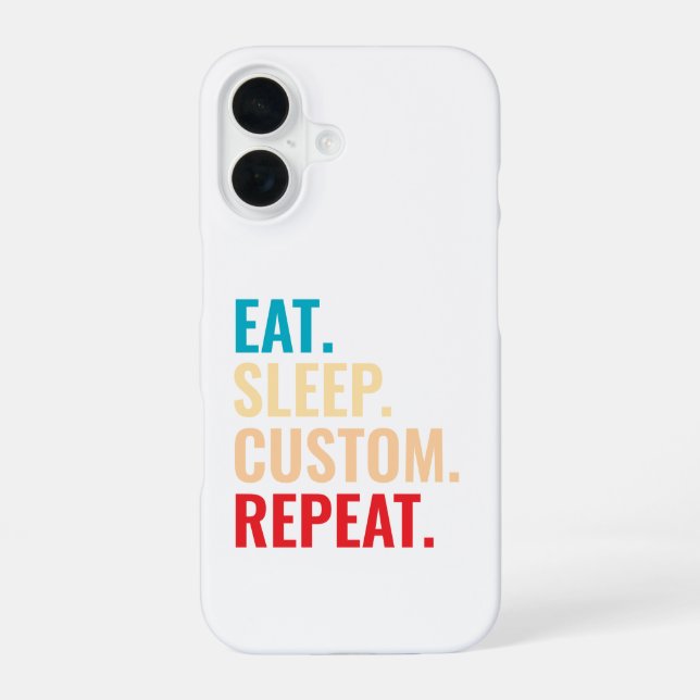 Eat Sleep Custom Repeat Personalised Text iPhone 16 Case (Back)
