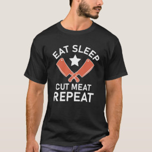 eat sleep cut meat repeat - butcher quote T-Shirt
