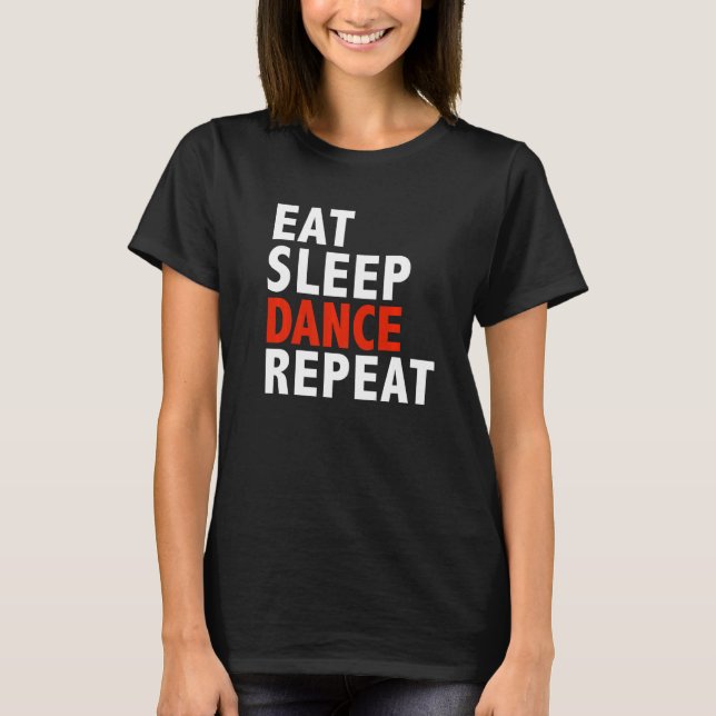 Eat Sleep Dance Repeat  Dancer Dancing Ballet T-Shirt (Front)