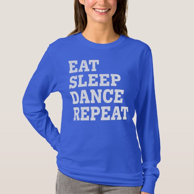EAT SLEEP DANCE REPEAT FUNNY SARCASTIC  T-Shirt (Front)