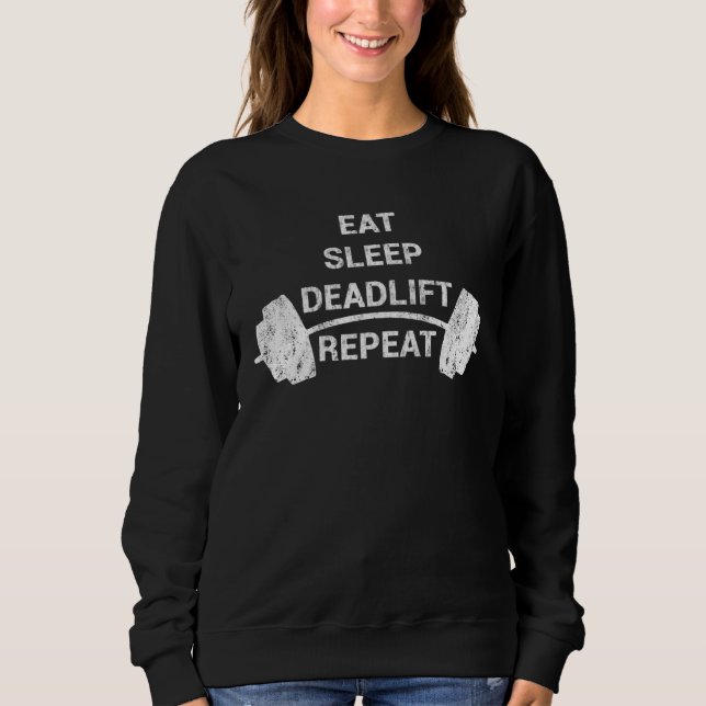 Eat Sleep Deadlift Repeat Workout Weightlifter Bod Sweatshirt (Front)