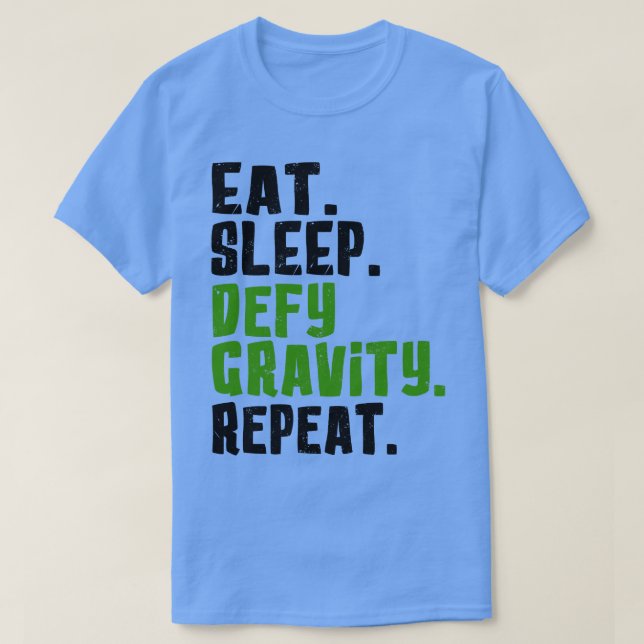 Eat Sleep Defy Gravity Repeat T-Shirt (Design Front)