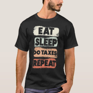 Eat Sleep Do Taxes Repeat Tax Consultant Accountan T-Shirt
