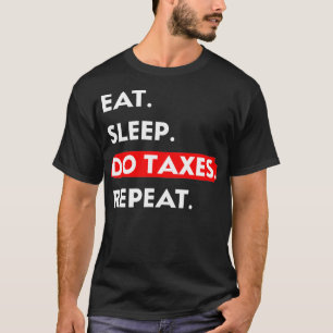 Eat Sleep Do Taxes Repeat Tax Season T-Shirt