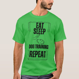 Eat Sleep Dog Training Repeat T-Shirt