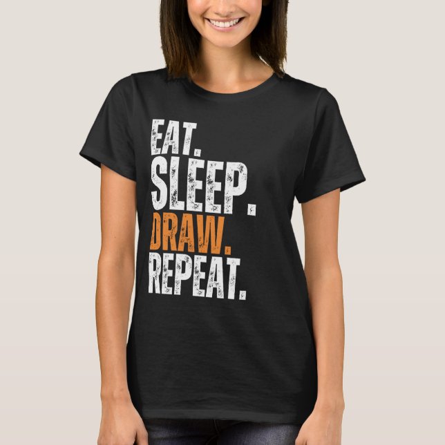 Eat Sleep Draw Repeat Artist Creative Painter Artw T-Shirt (Front)