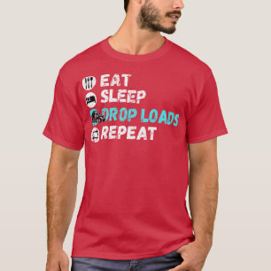 Eat Sleep Drop Loads Repeat T-Shirt