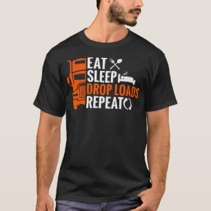 Eat Sleep Drop Loads Repeat Truck Driver Trucker T-Shirt