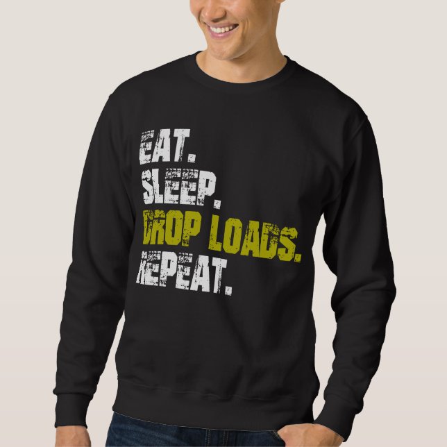 Eat sleep Drop Loads Repeat Truck life  Sweatshirt (Front)