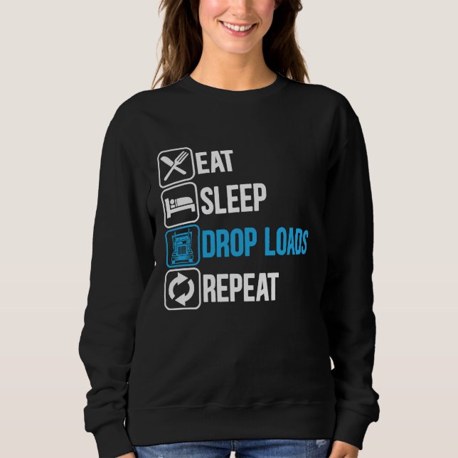 Eat Sleep Drop Loads Repeat Trucker Trailer Truck  Sweatshirt (Front)