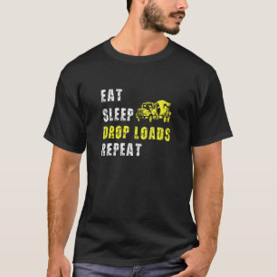 Eat Sleep Drop Loads Repeat  Trucker Truck Driver T-Shirt