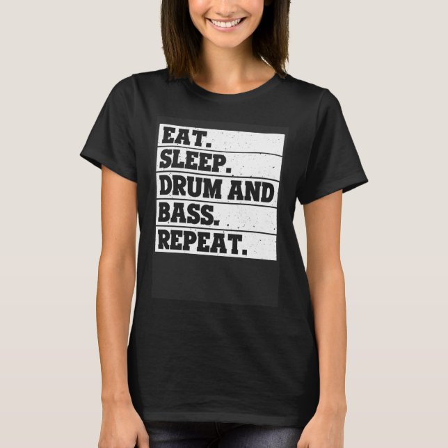 Eat Sleep drum and bass Repeat  Music T-Shirt (Front)