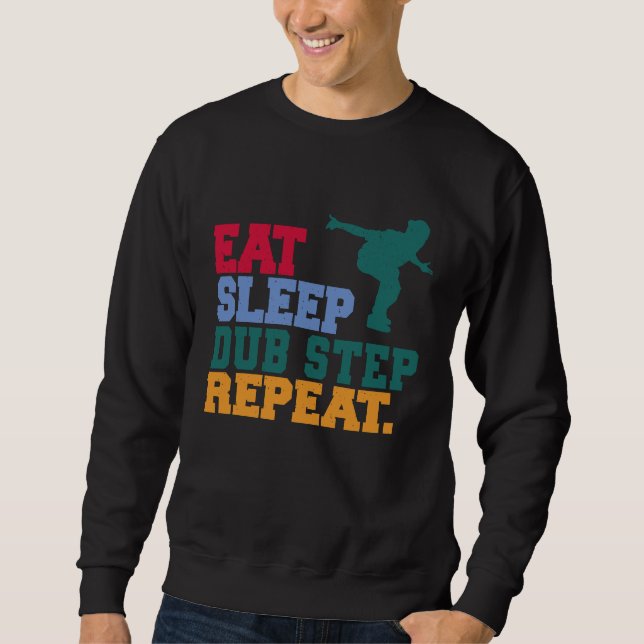 Eat Sleep Dub Step Repeat Music Musician Dancer Sweatshirt (Front)