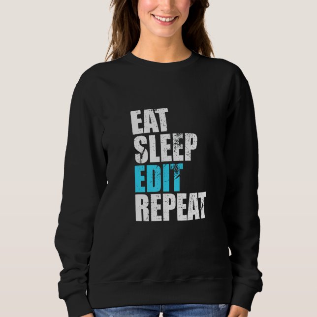 Eat Sleep Edit Repeat Funny Editors Life Video Cre Sweatshirt (Front)