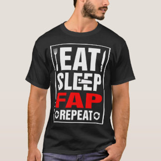 Eat Sleep Fap Repeat T-Shirt
