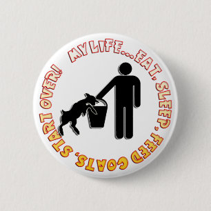 EAT, SLEEP, FEED GOATS, START OVER - MY LIFE 6 CM ROUND BADGE