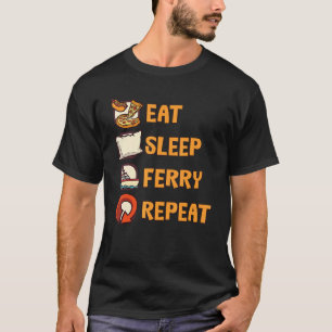 Eat Sleep Ferry Repeat Ferry Boat Ship T-Shirt