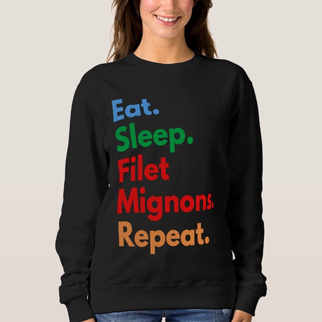 Eat Sleep Filet Mignons Repeat for Filet Mignon Sweatshirt (Front)