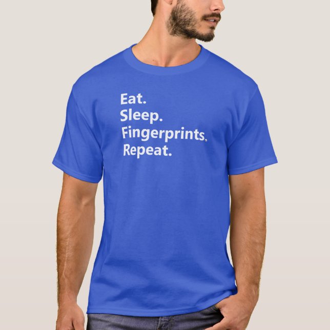 Eat. Sleep. Fingerprints. Repeat. T-Shirt (Front)