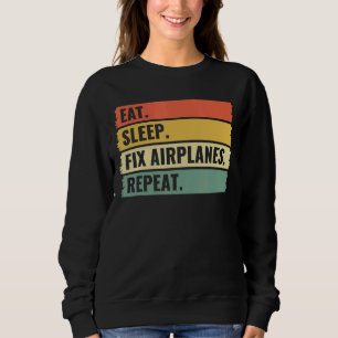 Eat Sleep Fix Aeroplanes Repeat Aircraft Mechanic Sweatshirt