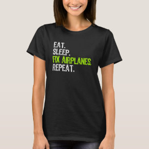 Eat Sleep Fix Aeroplanes Repeat Aircraft Mechanic T-Shirt