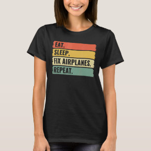 Eat Sleep Fix Aeroplanes Repeat Aircraft Mechanic T-Shirt