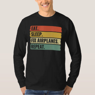 Eat Sleep Fix Aeroplanes Repeat Aircraft Mechanic T-Shirt
