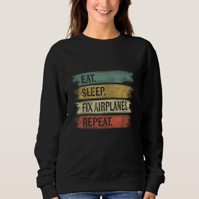 Eat Sleep Fix Aeroplanes Repeat Funny Aircraft Sweatshirt (Front)