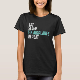 Eat Sleep Fix Airplanes Plane Aircraft Maintenan T-Shirt